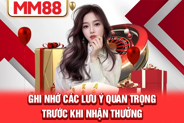 Ghi nhớ các lưu ý quan trọng trước khi nhận thưởng Ghi nhớ các lưu ý quan trọng trước khi nhận thưởng