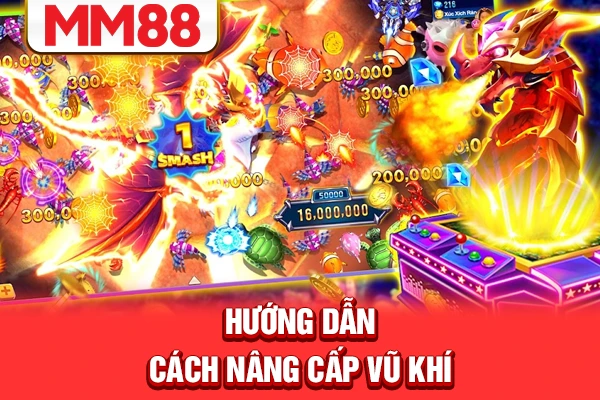 Hướng dẫn cách nâng cấp vũ khí Hướng dẫn cách nâng cấp vũ khí