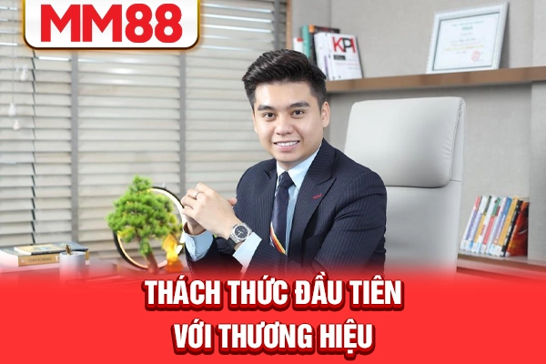 Thách thức đầu tiên với thương hiệu Thách thức đầu tiên với thương hiệu